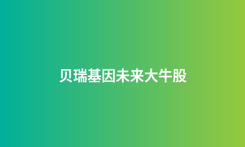 贝瑞基因未来大牛股
