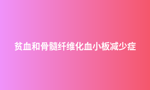 贫血和骨髓纤维化血小板减少症