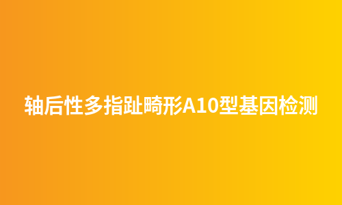 轴后性多指趾畸形A10型基因检测