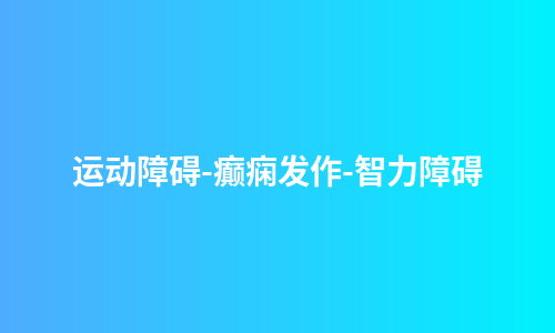 运动障碍-癫痫发作-智力障碍