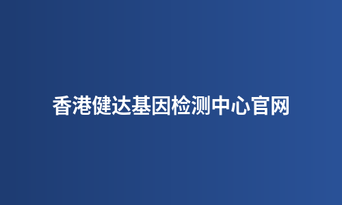 香港健达基因检测中心官网