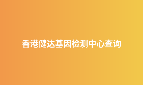 香港健达基因检测中心查询