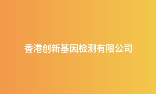 香港创新基因检测有限公司