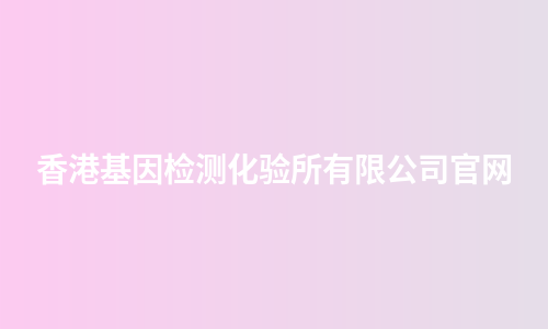 香港基因检测化验所有限公司官网