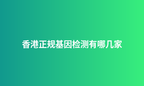香港正规基因检测有哪几家