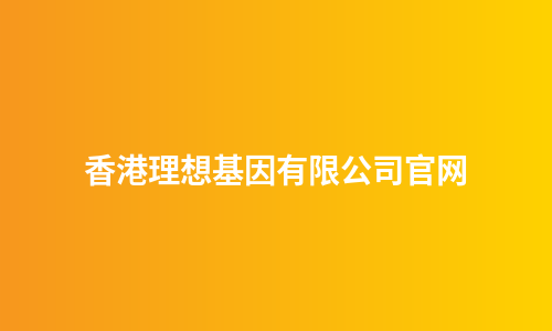 香港理想基因有限公司官网