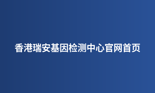 香港瑞安基因检测中心官网首页