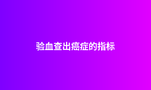 验血查出癌症的指标