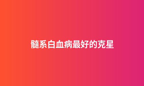 髓系白血病最好的克星