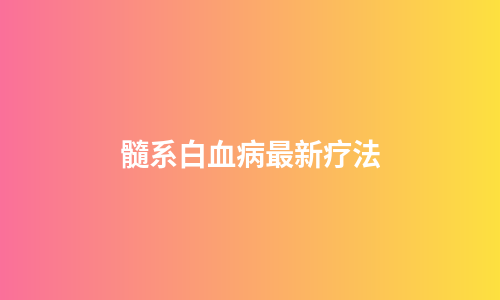 髓系白血病最新疗法