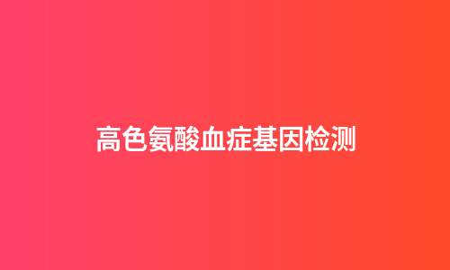 高色氨酸血症基因检测