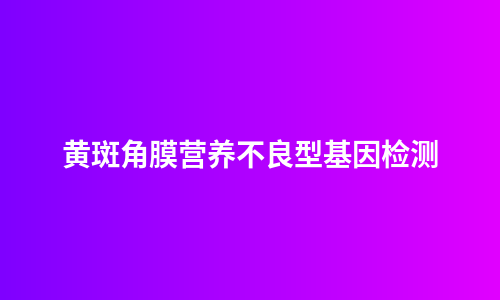 黄斑角膜营养不良型基因检测