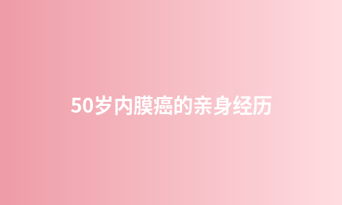 50岁内膜癌的亲身经历