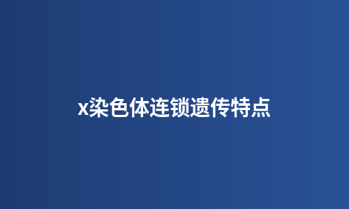x染色体连锁遗传特点